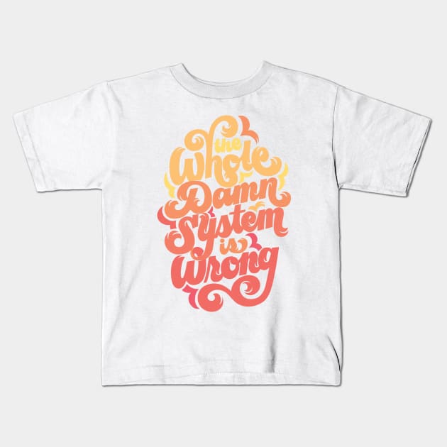 The Whole Damn System is Wrong Kids T-Shirt by polliadesign